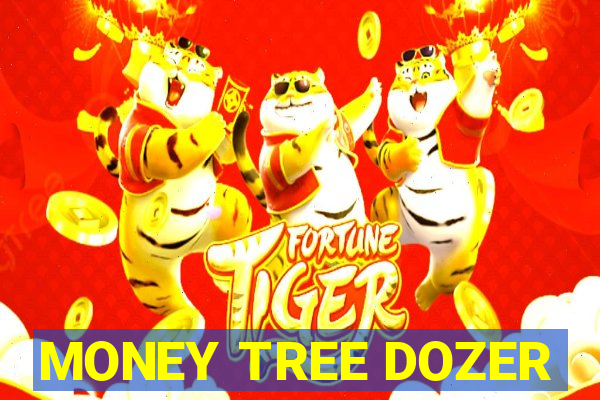 MONEY TREE DOZER